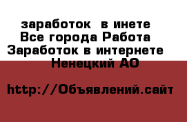  заработок  в инете - Все города Работа » Заработок в интернете   . Ненецкий АО